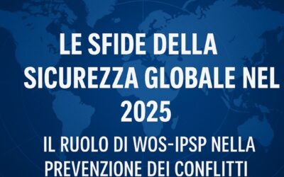Le Sfide della Sicurezza Globale nel 2025: Il Ruolo di WOS-IPSP nella Prevenzione dei Conflitti